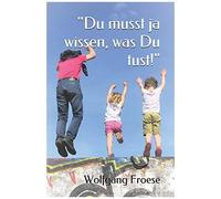 Du Musst Ja Wissen, Was Du Tust!": Eine Biographische Erzã¿Hlung