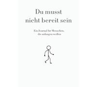 Du musst nicht bereit sein: Ein Journal für Menschen, die anfangen wollen