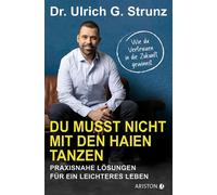 Du musst nicht mit den Haien tanzen Praxisnahe Lösungen für ein leichteres Leben - Wie du Vertrauen in die Zukunft gewinnst - Dr. Ulrich G. Strunz junior - Ariston - ebook (ePub) - Livre