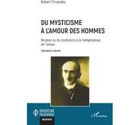 Du mysticisme à l’amour des hommes Bergson ou du mysticisme à la métaphysique de l’amour Deuxième volume - Robert Tirvaudey - L'harmattan - broché - Etude