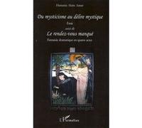 Du mysticisme au délire mystique - Essai Suivi de Le rendez-vous manqué - Fantaisie dramatique en quatre actes - Hanania Alain Amar - L'harmattan - broché - Théâtre
