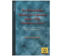 Du Nationalisme Modéré Au Cameroun (1950-1970) - Désillusions Et Avatars