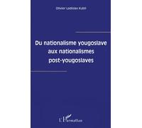 Du Nationalisme Yougoslave aux Nationalismes Post-Yougoslaves - - Olivier Ladislav Kubli - L'harmattan - Livre