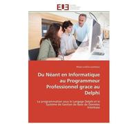 Du Néant En Informatique Au Programmeur Professionnel Grâce Au Delphi - La Programmation Sous Le Langage Delphi Et Le Système De Gestion De Base De Données Interbase