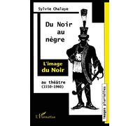 Du Noir au Nègre: L'image du Noir au théâtre (1550-1960)