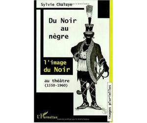 Du noir au nègre l'image du noir au theatre de Sylvie Chalaye ( 3 mai 2000 )