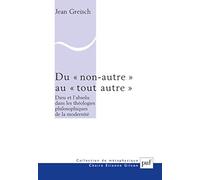 Du "Non-Autre" Au "Tout Autre - Dieu Et L'absolu Dans Les Théologies Philosophiques De La Modernité