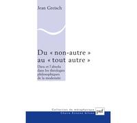 Du "Non-Autre" Au "Tout Autre - Dieu Et L'absolu Dans Les Théologies Philosophiques De La Modernité