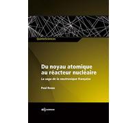 Du Noyau Atomique Au Réacteur Nucléaire - La Saga De La Neutronique Française