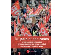 Du pain et des roses - Syndicalisme de classe et transformation de la société : histoire de la CGT du Nord