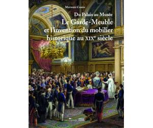 Du Palais au Musée: Le Garde-Meuble et l’invention du mobilier historique au XIXe siècle