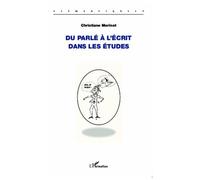 Du Parlé À L'écrit Dans Les Études - Approche Théorique Et Méthodologique De L'articulation Entre Les Pratiques Orales Et Écrites Dans L'apprentissage De L'argumentation