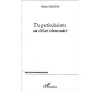 Du particularisme au delire identitaire - Robert Maestri - L'harmattan - broché - Etude