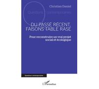 Du passé récent, faisons table rase Pour reconstruire un vrai projet social et écologique - Christian Daniel - L'harmattan - broché - Essai