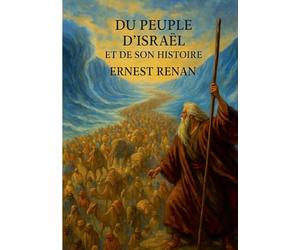 Du Peuple d'Israël et de son histoire: Analyse historique du peuple juif à travers le monothéisme et les civilisations de l'Antiquité