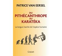 Du Pithécanthrope au Karatéka La longue marche de l'espèce humaine - Patrice Van Eersel - Grasset - broché - Essai