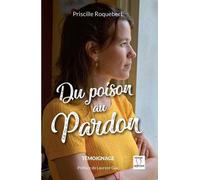 Du poison au Pardon Témoignage - Priscille Roquebert - Du Sacre-Coeur Eds - broché - Témoignage