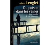 Du poison dans les veines Une enquête de Léa Ribaucourt - Alfred Lenglet - Calmann-Levy - broché - Roman