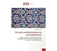 Du post occidentalisme au cosmopolitisme Réappropriation et déconstruction des stéréotypes de l’Occident sur l’Orient par le biais des arts contemporains - Laetitia Toulout - Universitaires Europeenne