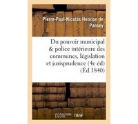 Du pouvoir municipal et de la police intérieure des communes 4e édition, précédée d'une Introduction et mise au courant de la législation et de la jurisprudence - Pierre-Paul-Nicolas Henrion de Pansey
