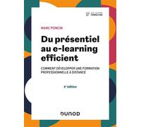 Du présentiel au e-learning efficient Comment développer une formation professionnelle à distance - 2nde édition - Marc Poncin - Dunod - broché - Guide