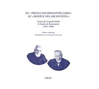 Du "Prince Des Bibliothécaires" Au "Modèle Des Archivistes - Lettres De Léopold Delisle À Charles De Beaurepaire (1851-1908)