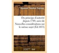 Du Principe D'autorité Depuis 1789, Suivi De Nouvelles Considérations Sur Le Même Sujet