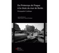 Du Printemps de Prague à la chute du Mur de Berlin: Photographie et politique