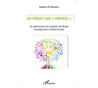 Du Projet aux "Process" Un vade-mecum de la gestion du Risque - L'exemple de la fonction fiscale - Stéphane J.X. Beaumont - L'harmattan - broché - Essai