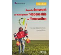 Du projet innovant au management responsable de l'innovation Créez un produit dont le monde a vraiment besoin-ISO 26000 et ISO 56002 - Frédéric Sauzet - Afnor - broché - Etude