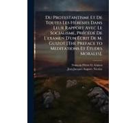 Du Protestantisme Et De Toutes Les Hã(C)Rã(C)Sies Dans Leur Rapport Avec Le Socialisme, Prã(C)Cã(C)Dã(C) De L'examen D'un ÃCrit De M. Guizot [The Preface To Meditations Et ÃTudes Morales].