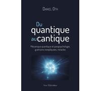 Du quantique au cantique Mécanique quantique et parapsychologie, guérisons inexpliquées, miracles - Daniel Oth - Tequi - broché - Essai