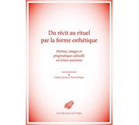 Du Récit Au Rituel Par La Forme Esthétique - Poèmes, Images Et Pragmatique Cultuelle En Grèce Ancienne