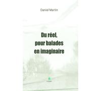 Du réel, pour balades en imaginaire - Daniel Martin - Le Lys Bleu - broché - Roman