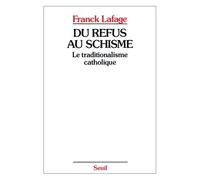 Du Refus Au Schisme - Le Traditionalisme Catholique