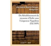 Du Rétablissement du royaume d'Italie sous l'empereur Napoléon Jean-Gabriel-Maurice Rocques Montgaillard (Auteur)