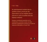 Du Retentissement Morbide Dans Le Système Osseux, Prouvé Par Des Observations Sur Les Maladies Des Os (Nécrose Et Carie) Recueillies Dans Les Hôpitaux Militaires