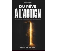 DU RÊVE À L’ACTION: Transformer ses rêves en réalité par la foi et la discipline