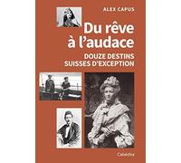 Du rêve à l'audace - Douze destins suisses d'exception