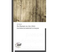 Du Ripopo Au Jeu Libre - Une Histoire Du Basket-Ball À La Française