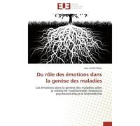 Du rôle des émotions dans la genèse des maladies Les émotions dans la genèse des maladies selon la médecine traditionnelle chinoise,la psychosomatiqu - Jean-Michel Riban - Universitaires Europeennes -