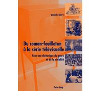 Du Roman-Feuilleton À La Série Télévisuelle - Pour Une Rhétorique Du Genre Et De La Sérialité