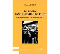 Du Rugby Dans Une Ville De Foot - Le Cas Singulier Du Rugby Club De Marseille-Asptt