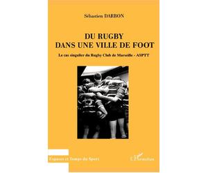 Du rugby dans une ville de foot Le cas singulier du Rugby - Club de Marseille ASPIT - Sébastien Darbon - L'harmattan - broché - Livre
