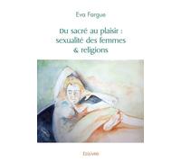 Du sacré au plaisir : sexualité des femmes & religions