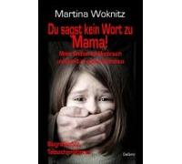 Du Sagst Kein Wort Zu Mama! Meine Kindheit Voll Missbrauch Und Gewalt Im Eigenen Elternhaus - Biografischer Tatsachen-Roman
