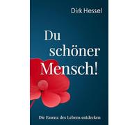 Du schöner Mensch!: Die Essenz des Lebens entdecken