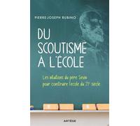Du scoutisme à l'école Les intuitions du père Sevin pour construire l'école du 21e siècle - Pierre-Joseph Rubino - Artege - broché - Essai
