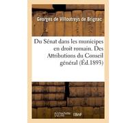 Du Sénat Dans Les Municipes En Droit Romain. Des Attributions Du Conseil Général: Et De La Commission Départementale En Droit Français