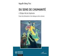Du sens de l'humanité L'Oedipe-Roi de Sophocle - Essai de philosophie et de dialogue entre cultures - Dang Truc Nguyen - L'harmattan - broché - Essai